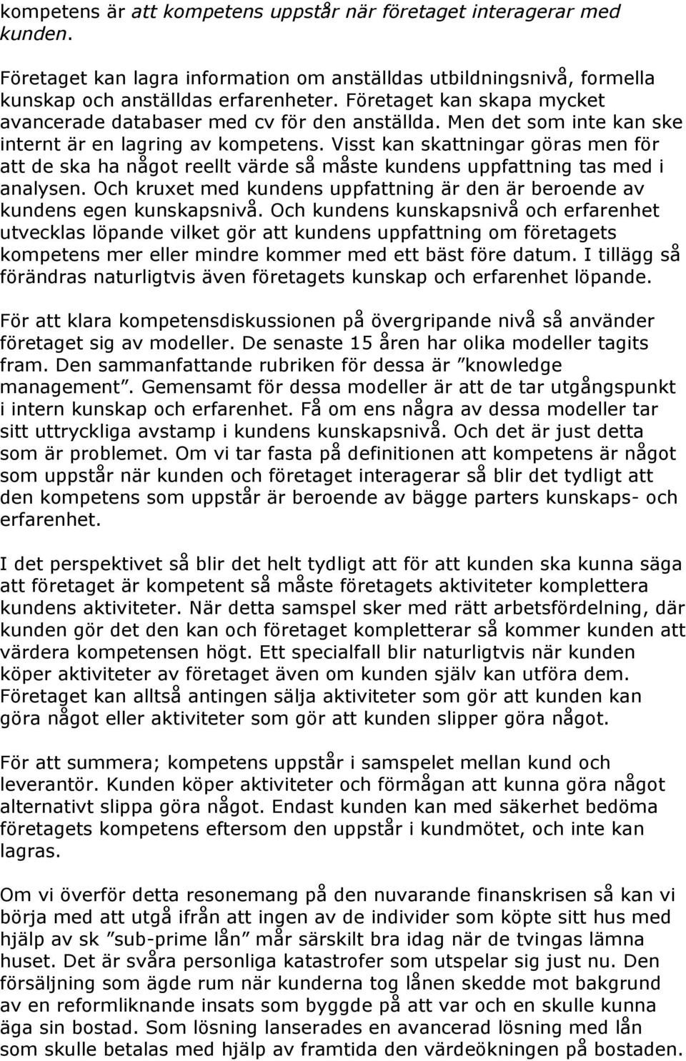 Visst kan skattningar göras men för att de ska ha något reellt värde så måste kundens uppfattning tas med i analysen.