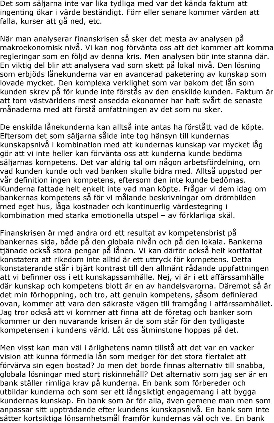 Men analysen bör inte stanna där. En viktig del blir att analysera vad som skett på lokal nivå. Den lösning som erbjöds lånekunderna var en avancerad paketering av kunskap som lovade mycket.