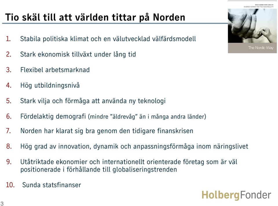 Fördelaktig demografi (mindre äldrevåg än i många andra länder) 7. Norden har klarat sig bra genom den tidigare finanskrisen 8.