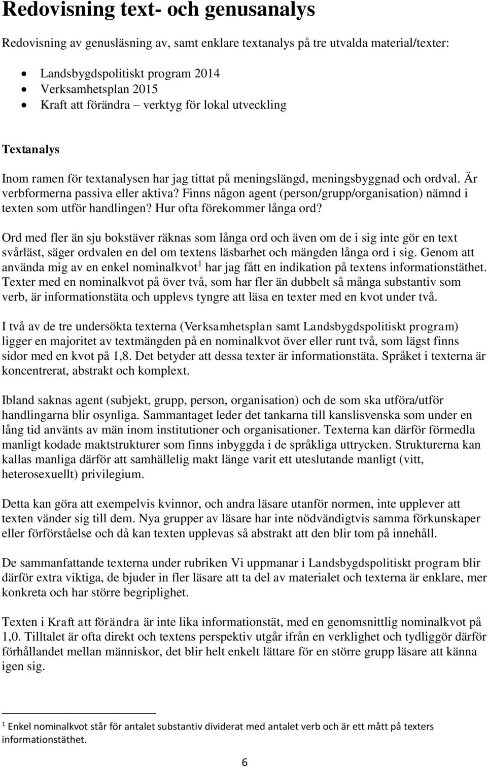 Finns någon agent (person/grupp/organisation) nämnd i texten som utför handlingen? Hur ofta förekommer långa ord?