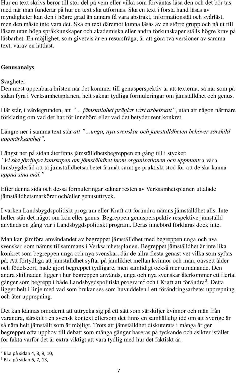 Ska en text däremot kunna läsas av en större grupp och nå ut till läsare utan höga språkkunskaper och akademiska eller andra förkunskaper ställs högre krav på läsbarhet.