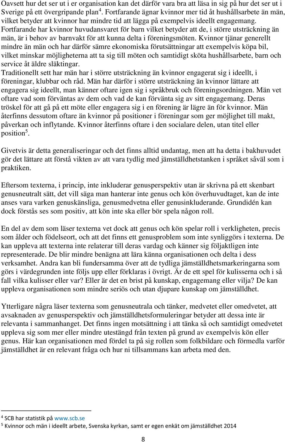 Fortfarande har kvinnor huvudansvaret för barn vilket betyder att de, i större utsträckning än män, är i behov av barnvakt för att kunna delta i föreningsmöten.