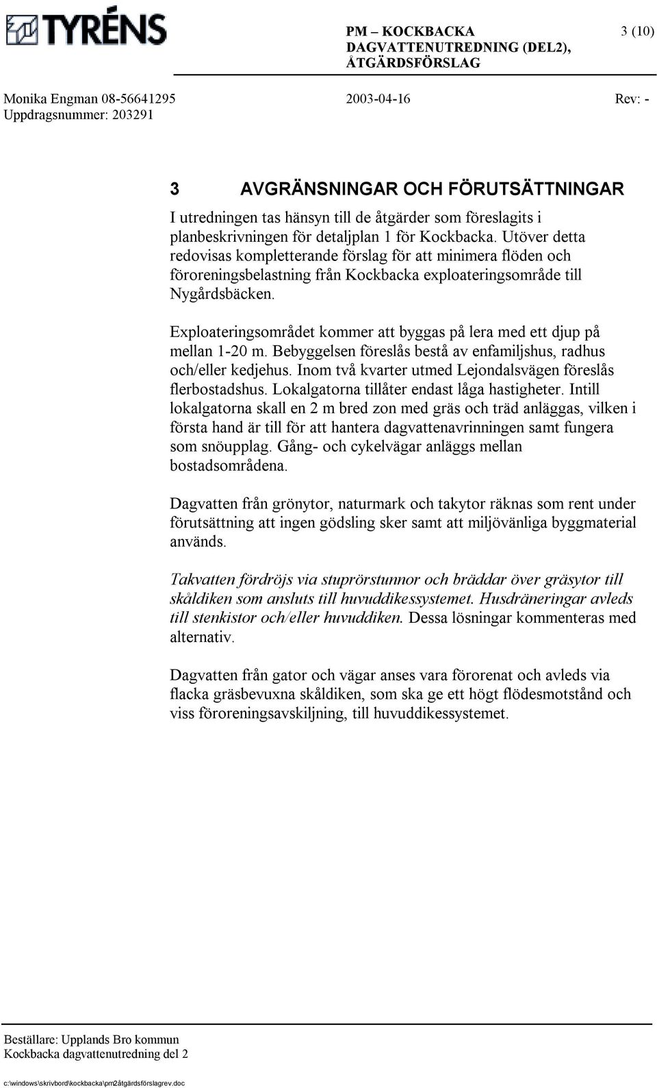 Exploateringsområdet kommer att byggas på lera med ett djup på mellan 1-20 m. Bebyggelsen föreslås bestå av enfamiljshus, radhus och/eller kedjehus.