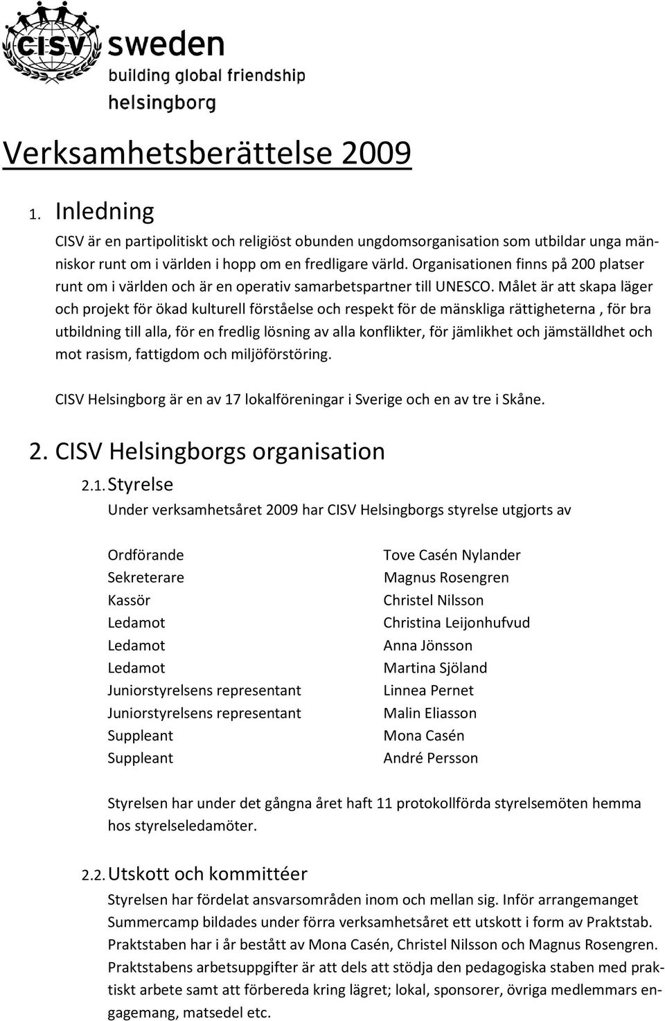 Målet är att skapa läger och projekt för ökad kulturell förståelse och respekt för de mänskliga rättigheterna, för bra utbildning till alla, för en fredlig lösning av alla konflikter, för jämlikhet