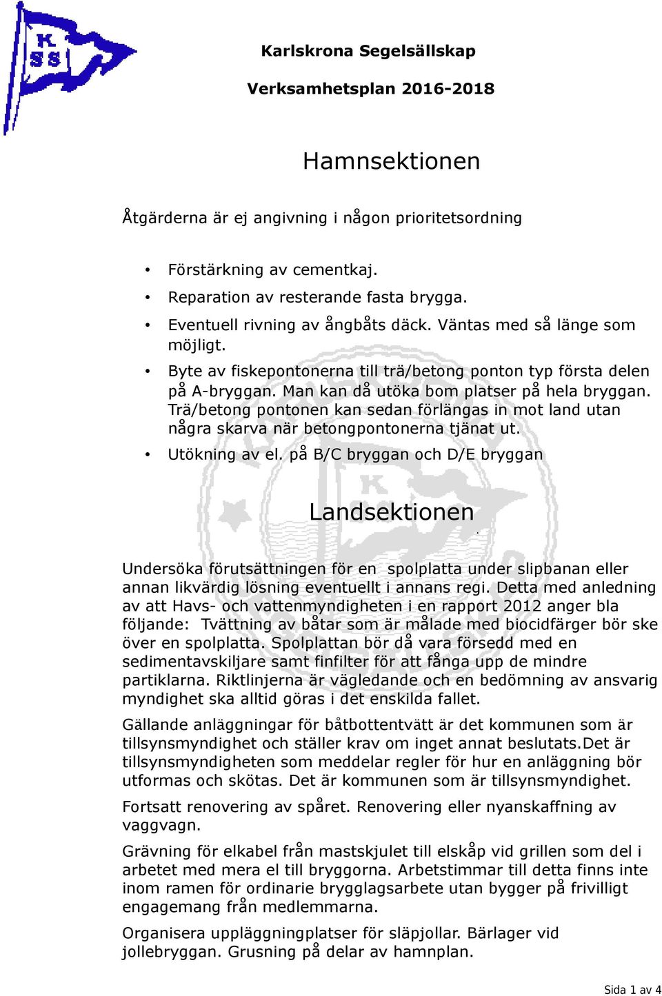 Trä/betong pontonen kan sedan förlängas in mot land utan några skarva när betongpontonerna tjänat ut. Utökning av el.