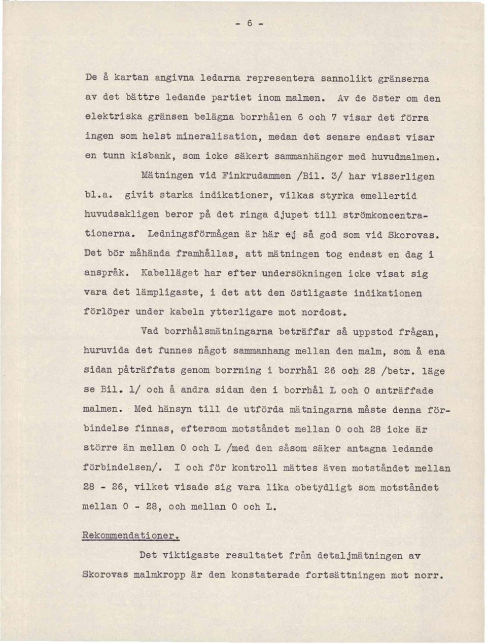 huvudmalmen. Måtningen vid Finkrudammen/Bil. 3/ har visserligen bl.a. givit starka indikationer,vilkas styrka emellertid huvudsakligenberor på det ringa djupet till stråmkoncentrationerna.