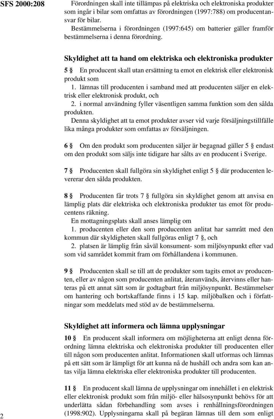 Skyldighet att ta hand om elektriska och elektroniska produkter 5 En producent skall utan ersättning ta emot en elektrisk eller elektronisk produkt som 1.