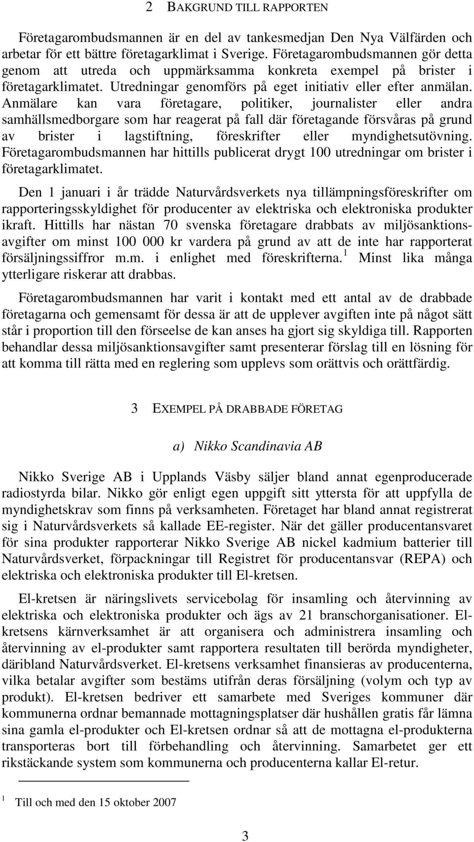 Anmälare kan vara företagare, politiker, journalister eller andra samhällsmedborgare som har reagerat på fall där företagande försvåras på grund av brister i lagstiftning, föreskrifter eller