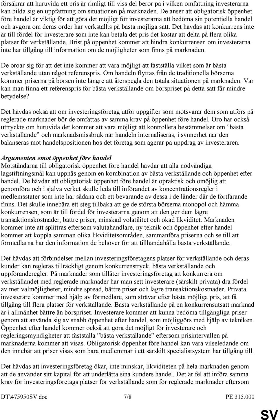 Det hävdas att konkurrens inte är till fördel för investerare som inte kan betala det pris det kostar att delta på flera olika platser för verkställande.