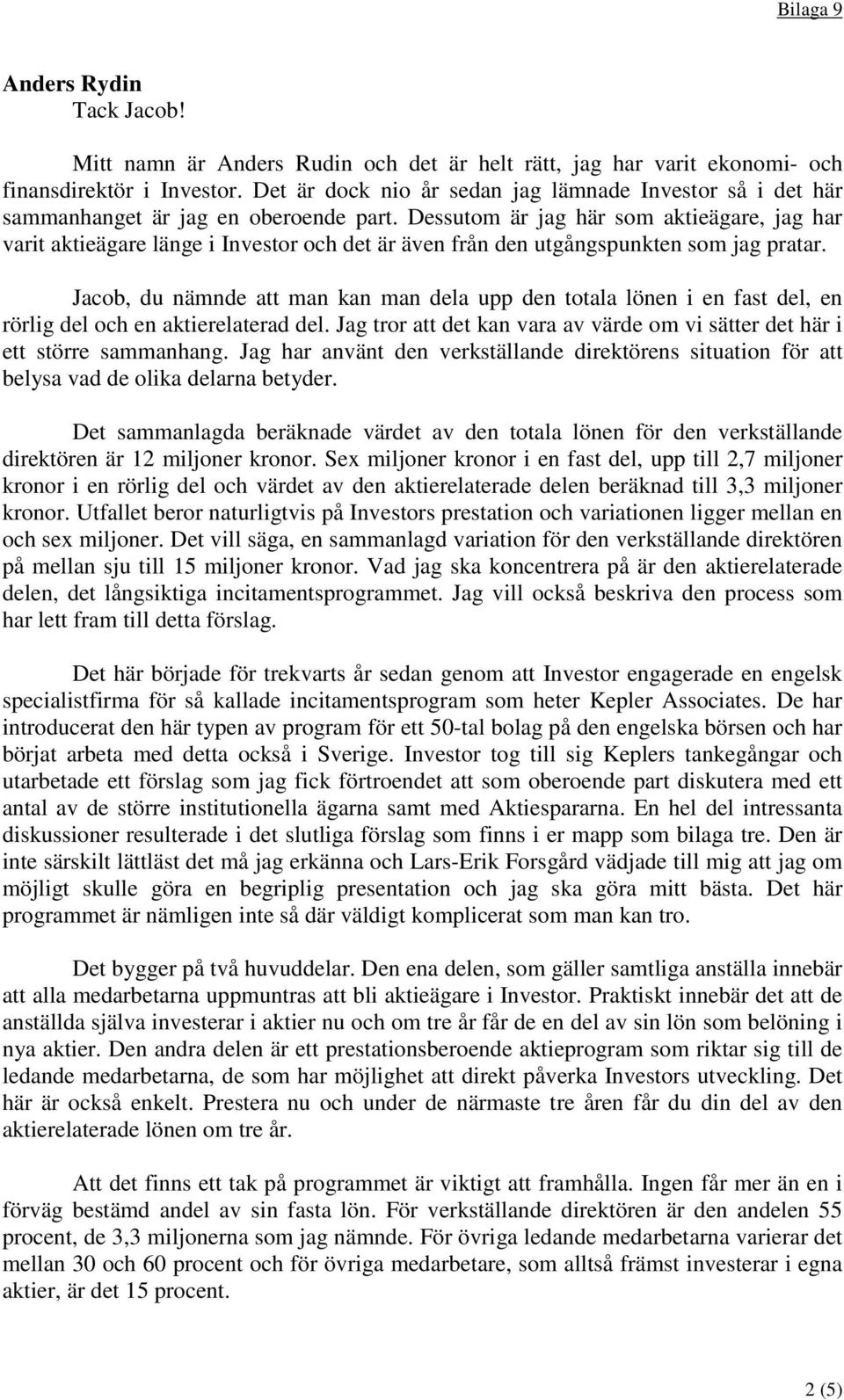 Dessutom är jag här som aktieägare, jag har varit aktieägare länge i Investor och det är även från den utgångspunkten som jag pratar.