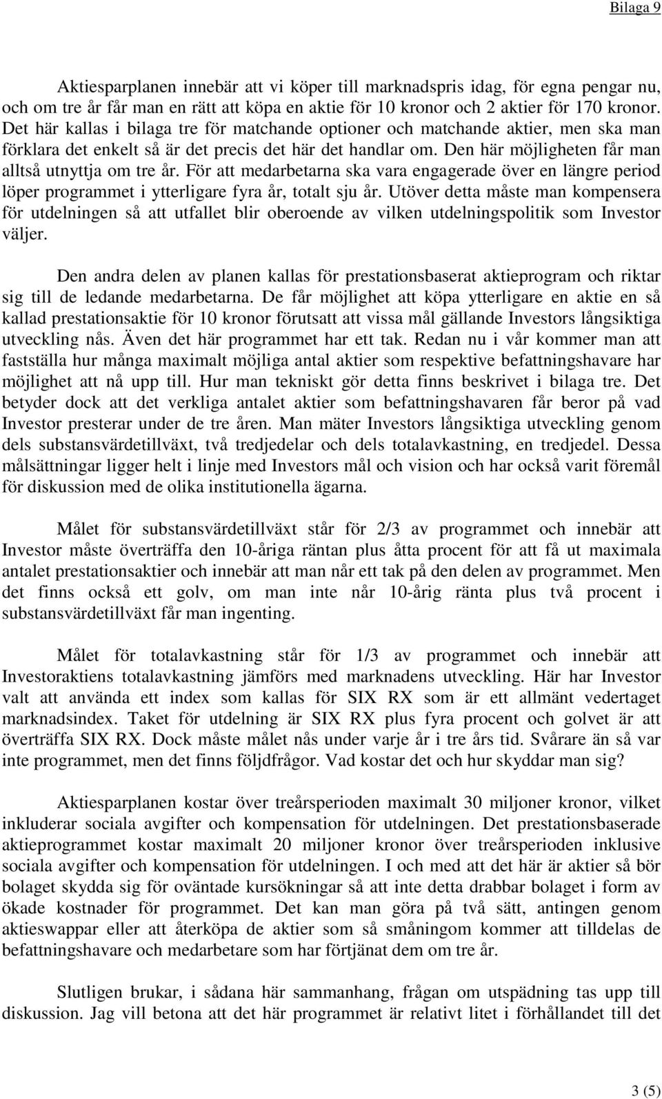 För att medarbetarna ska vara engagerade över en längre period löper programmet i ytterligare fyra år, totalt sju år.