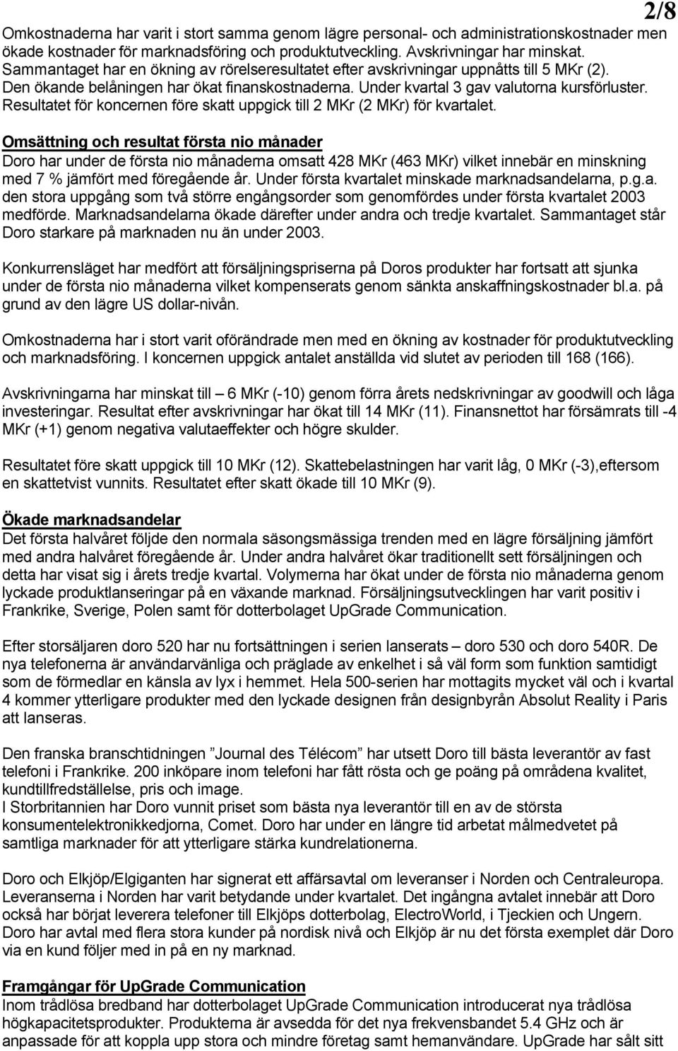 Resultatet för koncernen före skatt uppgick till 2 MKr (2 MKr) för kvartalet.
