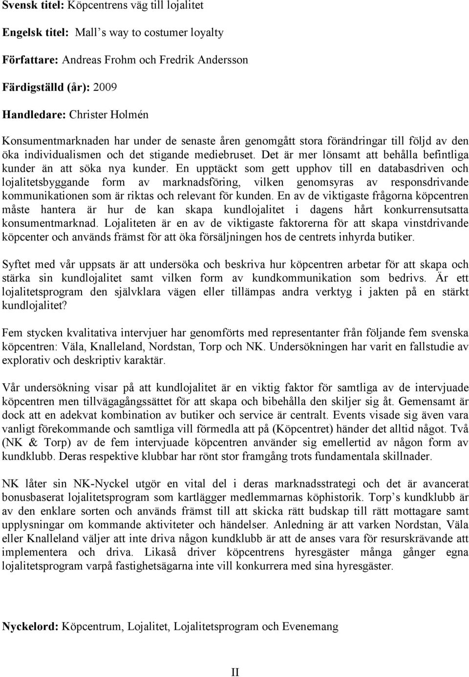 Det är mer lönsamt att behålla befintliga kunder än att söka nya kunder.