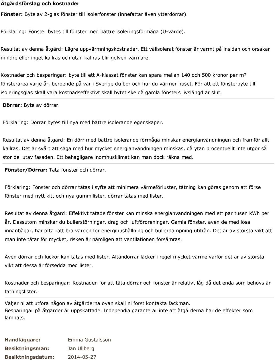 Kostnader och besparingar: byte till ett A-klassat fönster kan spara mellan 140 och 500 kronor per m² fönsterarea varje år, beroende på var i Sverige du bor och hur du värmer huset.