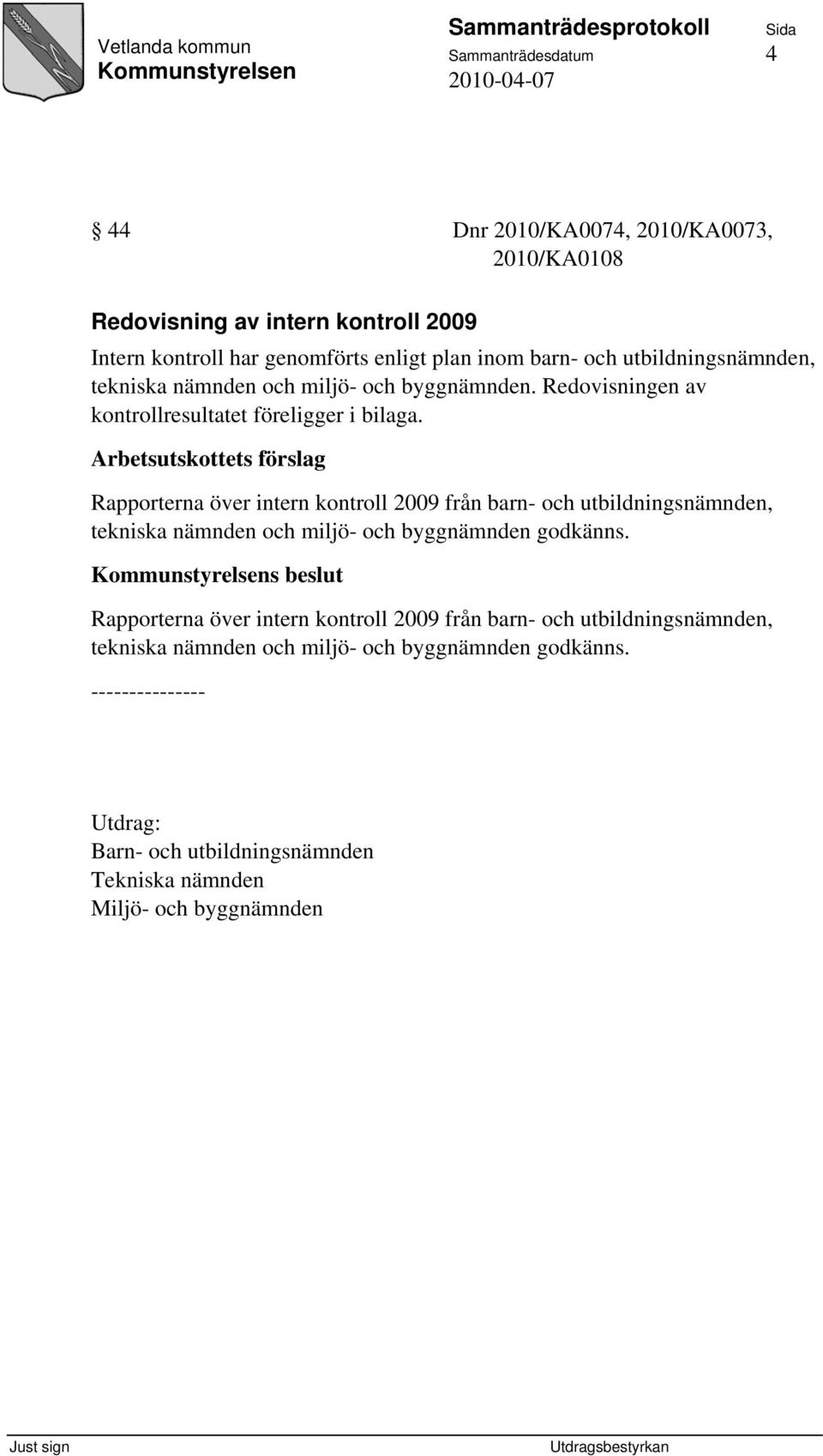 Arbetsutskottets förslag Rapporterna över intern kontroll 2009 från barn- och utbildningsnämnden, tekniska nämnden och miljö- och byggnämnden godkänns.