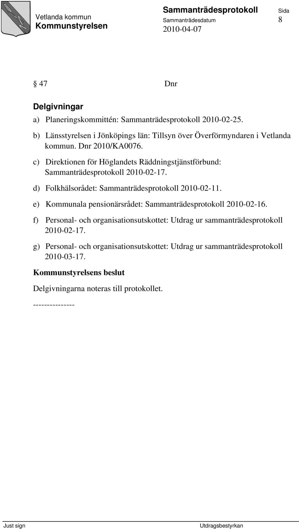 c) Direktionen för Höglandets Räddningstjänstförbund: 2010-02-17. d) Folkhälsorådet: 2010-02-11.