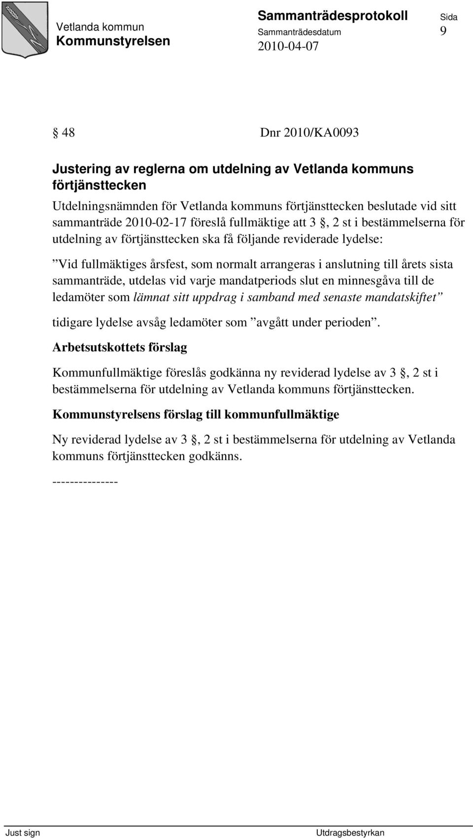 årets sista sammanträde, utdelas vid varje mandatperiods slut en minnesgåva till de ledamöter som lämnat sitt uppdrag i samband med senaste mandatskiftet tidigare lydelse avsåg ledamöter som avgått