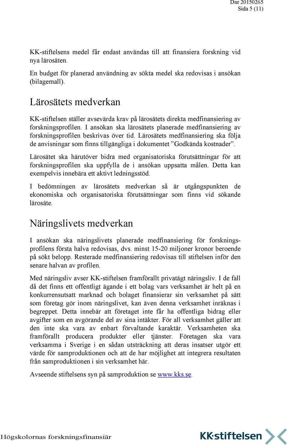 I ansökan ska lärosätets planerade medfinansiering av forskningsprofilen beskrivas över tid. Lärosätets medfinansiering ska följa de anvisningar som finns tillgängliga i dokumentet Godkända kostnader.