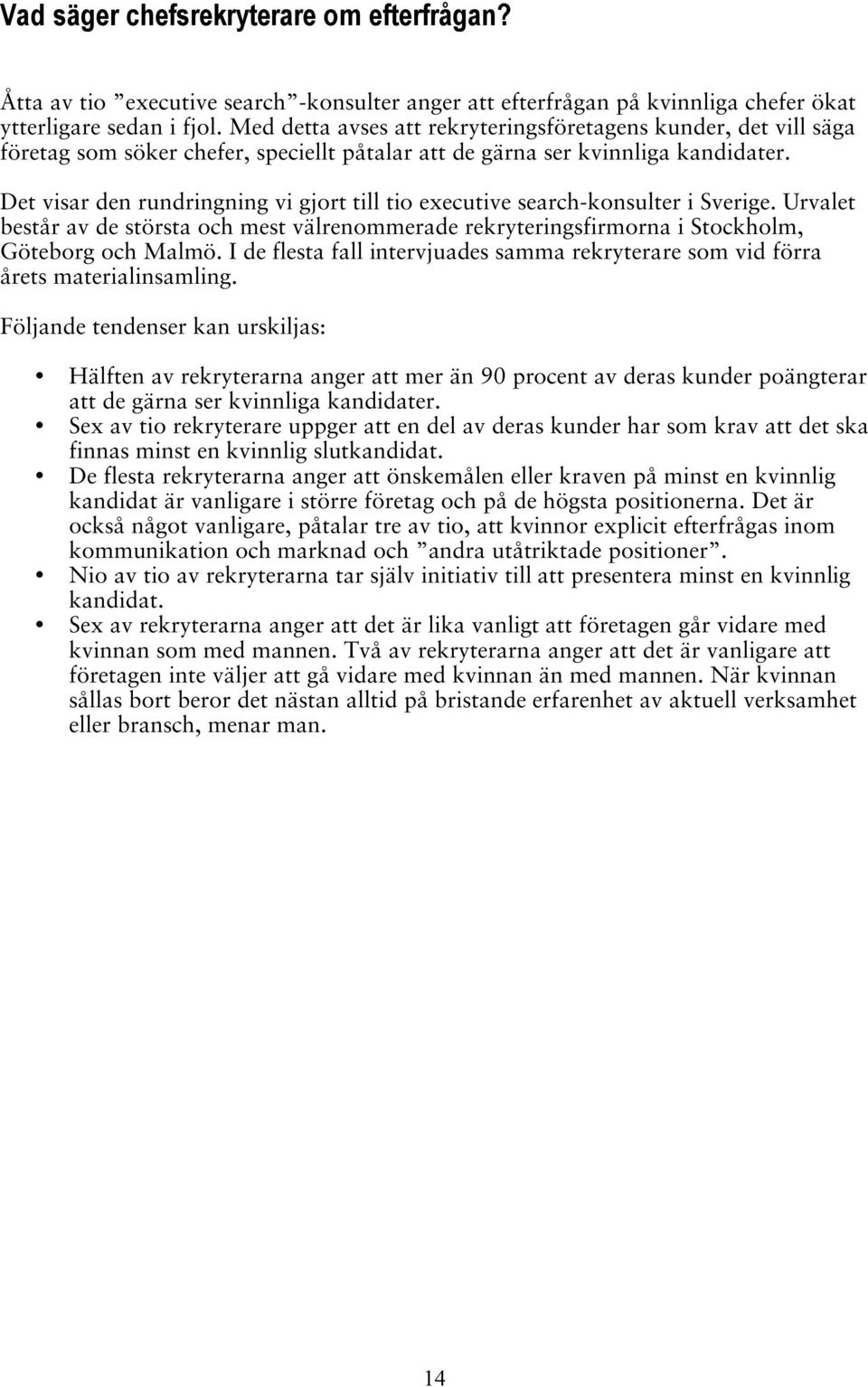 Det visar den rundringning vi gjort till tio executive search-konsulter i Sverige. Urvalet består av de största och mest välrenommerade rekryteringsfirmorna i Stockholm, Göteborg och Malmö.