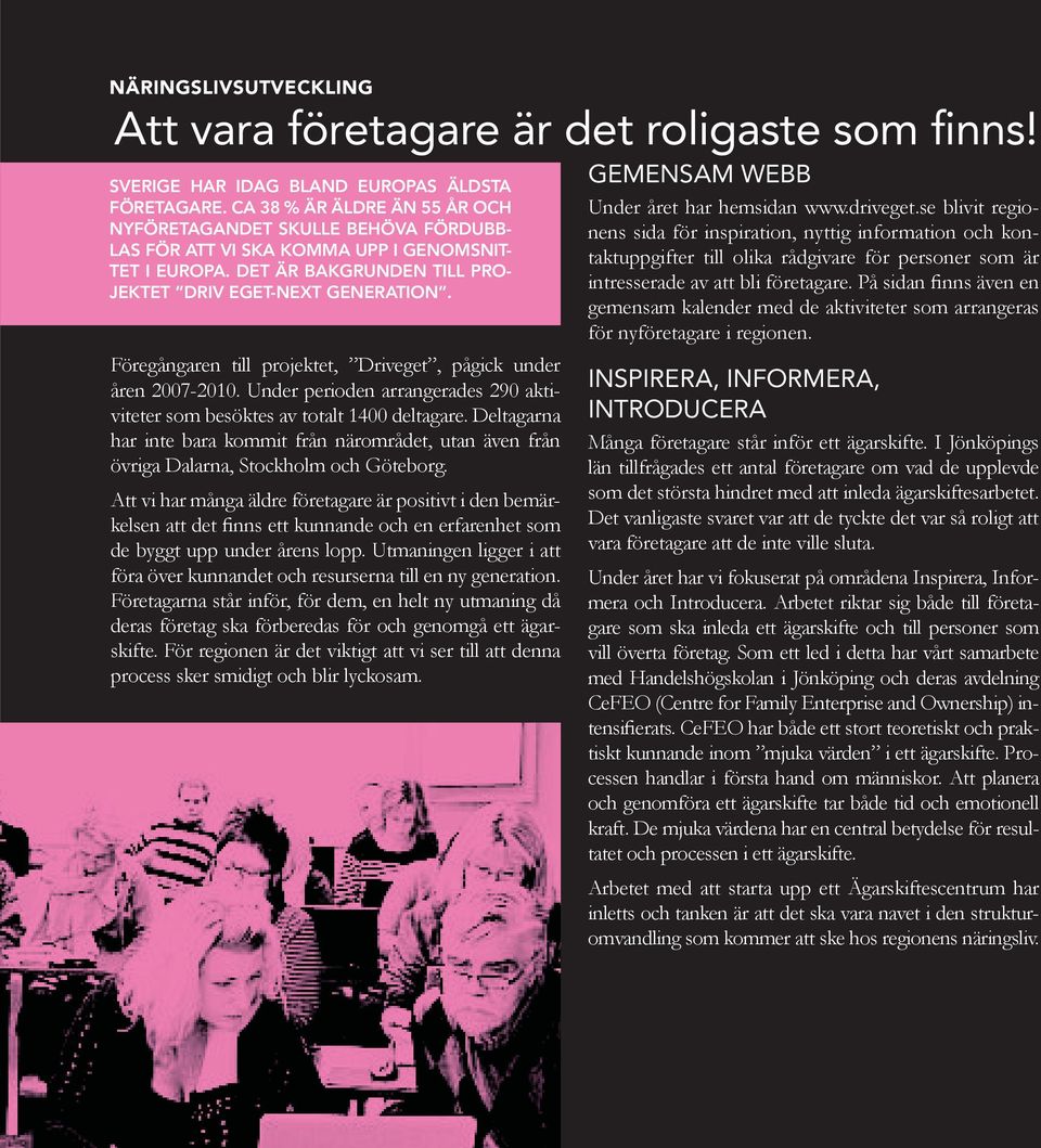 CA 38 % ÄR ÄLDRE ÄN 55 ÅR OCH NYFÖRETAGANDET SKULLE BEHÖVA FÖRDUBB- LAS FÖR ATT VI SKA