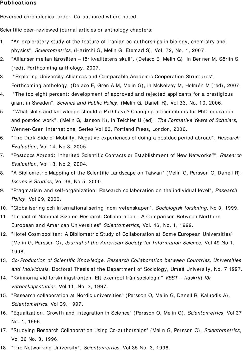 07. 2. Allianser mellan lärosäten för kvalitetens skull, (Deiaco E, Melin G), in Benner M, Sörlin S (red), Forthcoming anthology, 2007. 3.