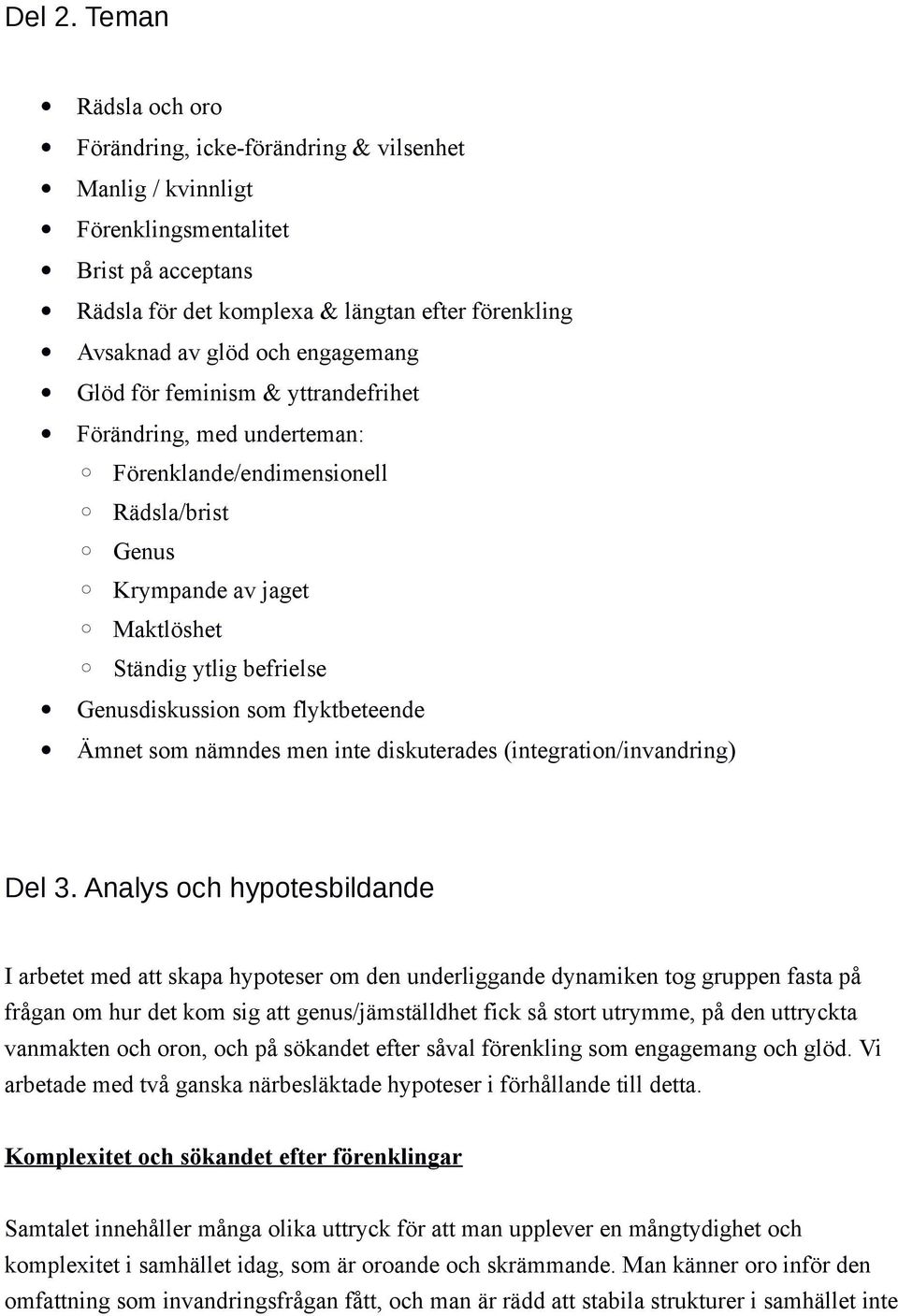 engagemang Glöd för feminism & yttrandefrihet Förändring, med underteman: Förenklande/endimensionell Rädsla/brist Genus Krympande av jaget Maktlöshet Ständig ytlig befrielse Genusdiskussion som