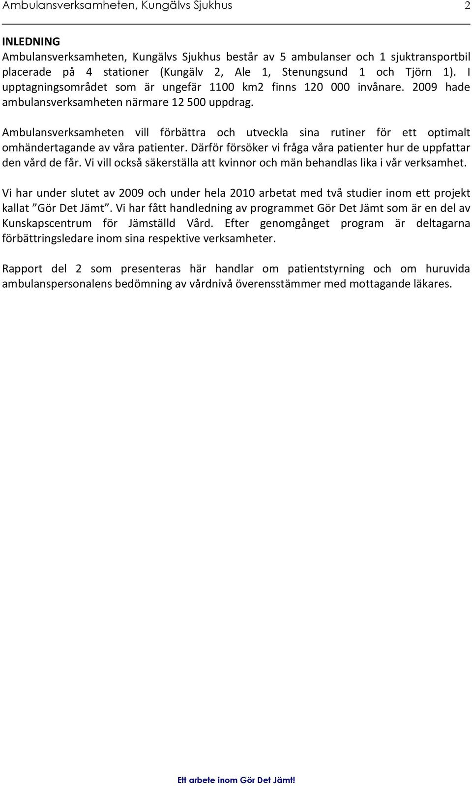 Ambulansverksamheten vill förbättra och utveckla sina rutiner för ett optimalt omhändertagande av våra patienter. Därför försöker vi fråga våra patienter hur de uppfattar den vård de får.