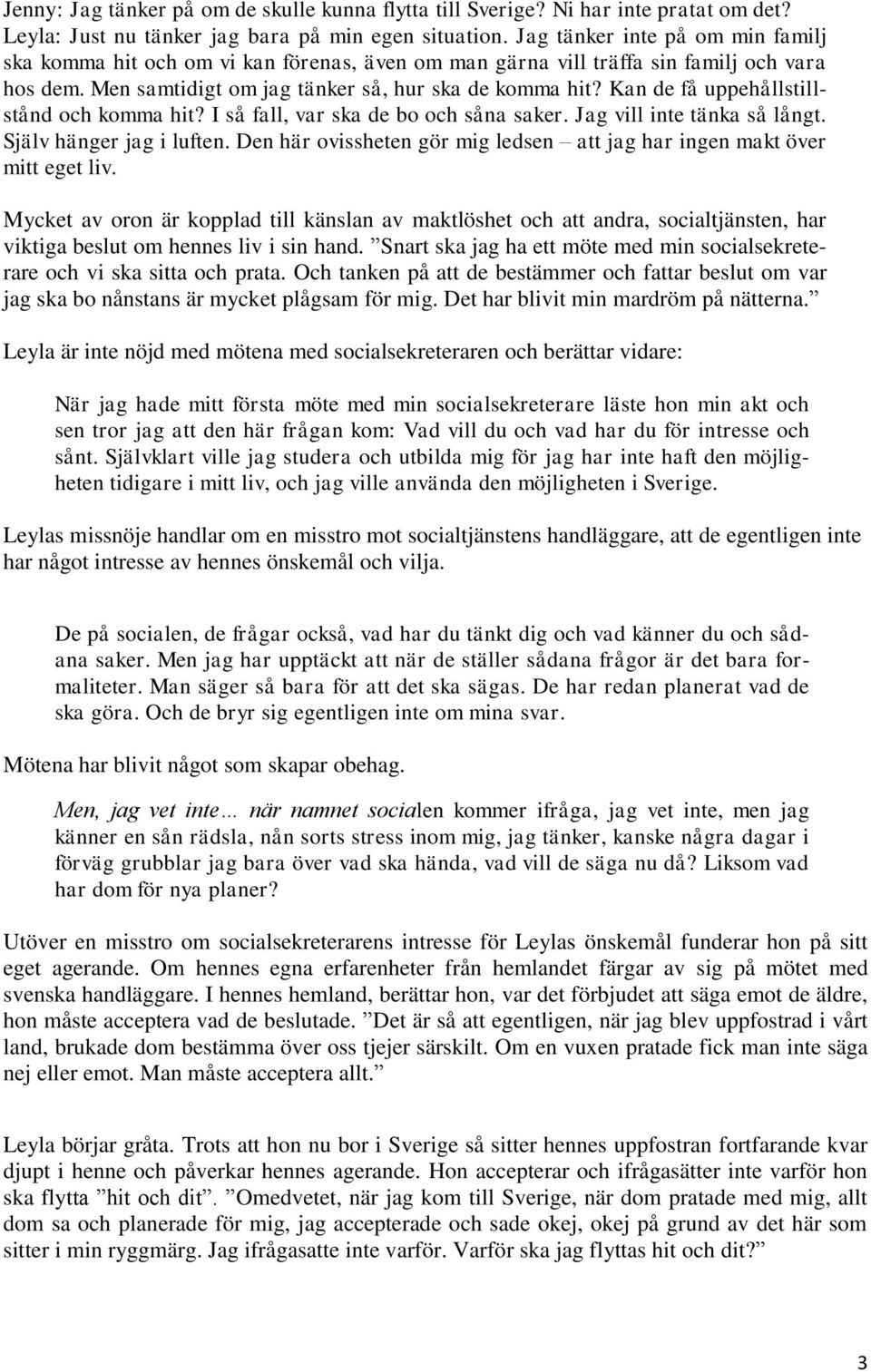 Kan de få uppehållstillstånd och komma hit? I så fall, var ska de bo och såna saker. Jag vill inte tänka så långt. Själv hänger jag i luften.