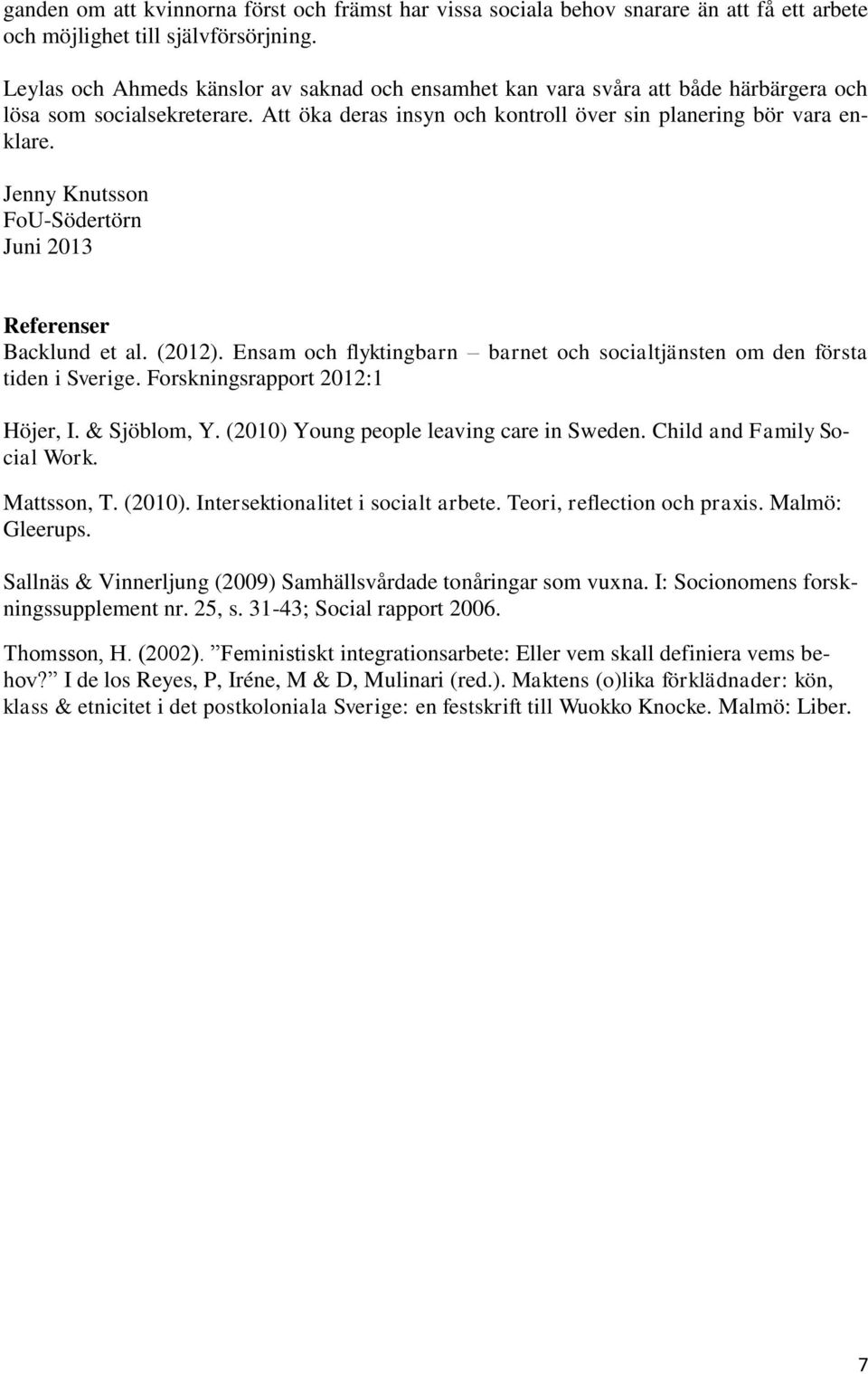 Jenny Knutsson FoU-Södertörn Juni 2013 Referenser Backlund et al. (2012). Ensam och flyktingbarn barnet och socialtjänsten om den första tiden i Sverige. Forskningsrapport 2012:1 Höjer, I.