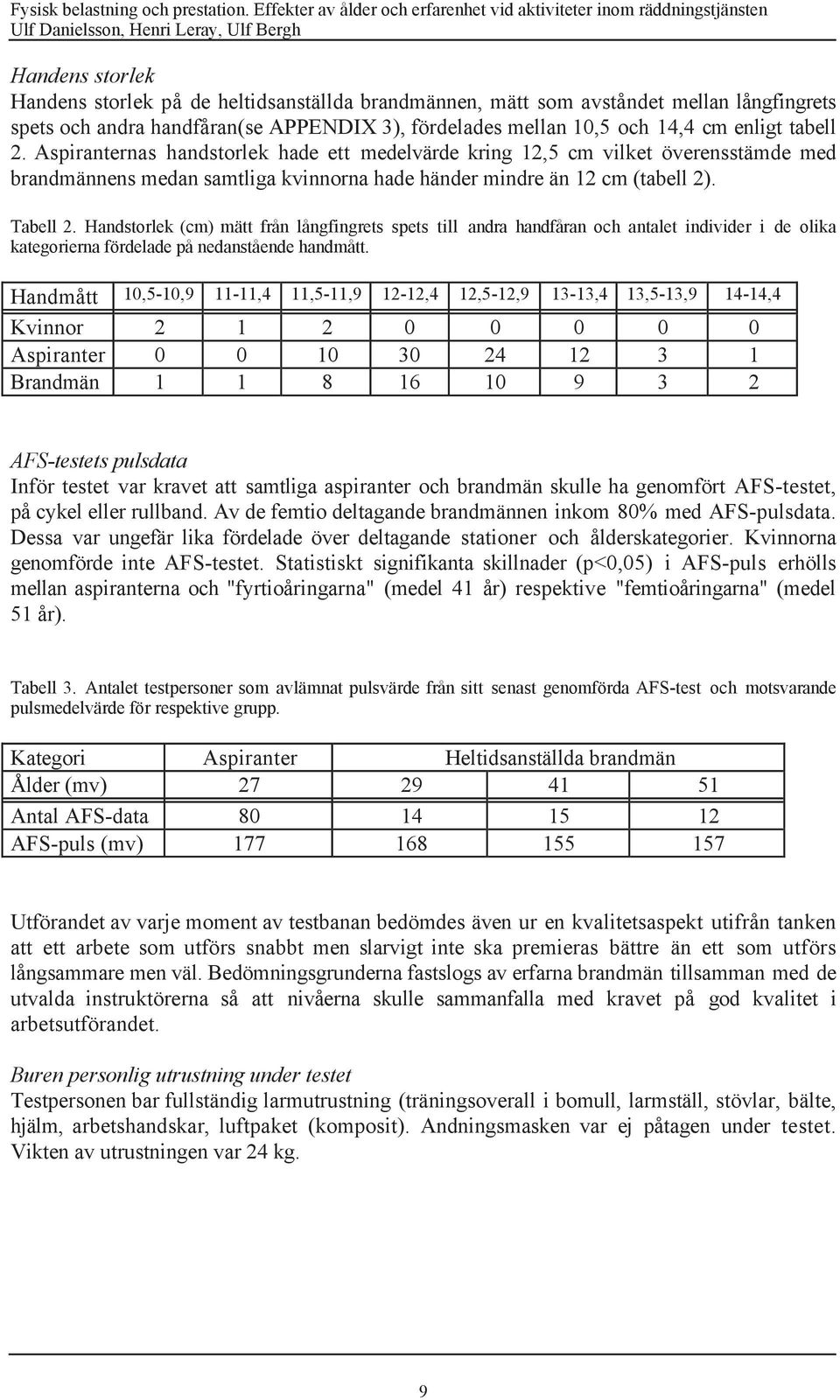 Handstorlek (cm) mštt frœn lœngfingrets spets till andra handfœran och antalet individer i de olika kategorierna fšrdelade pœ nedanstœende handmœtt.