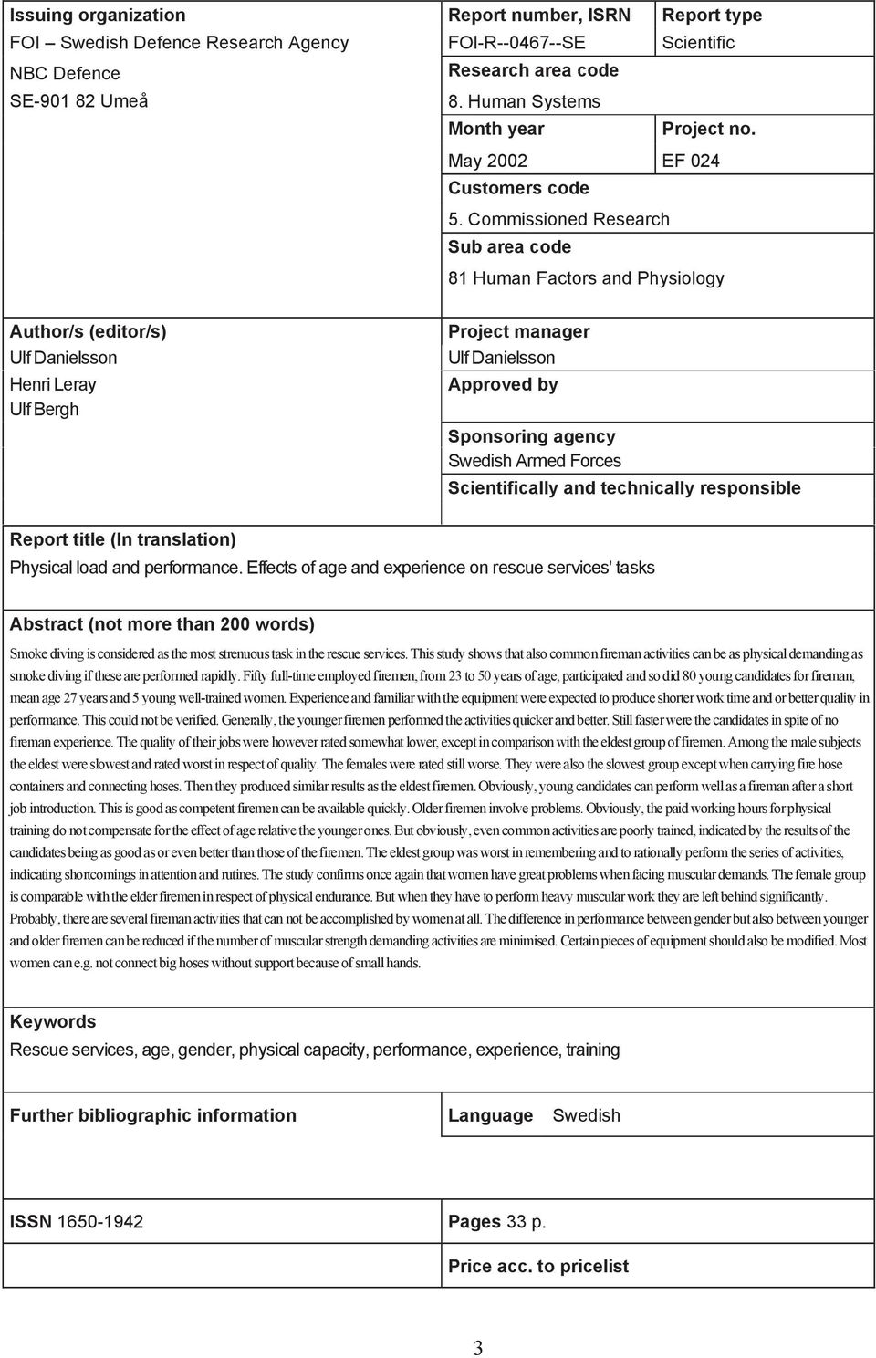 Commissioned Research Sub area code 81 Human Factors and Physiology Author/s (editor/s) Ulf Danielsson Henri Leray Ulf Bergh Project manager Ulf Danielsson Approved by Sponsoring agency Swedish Armed