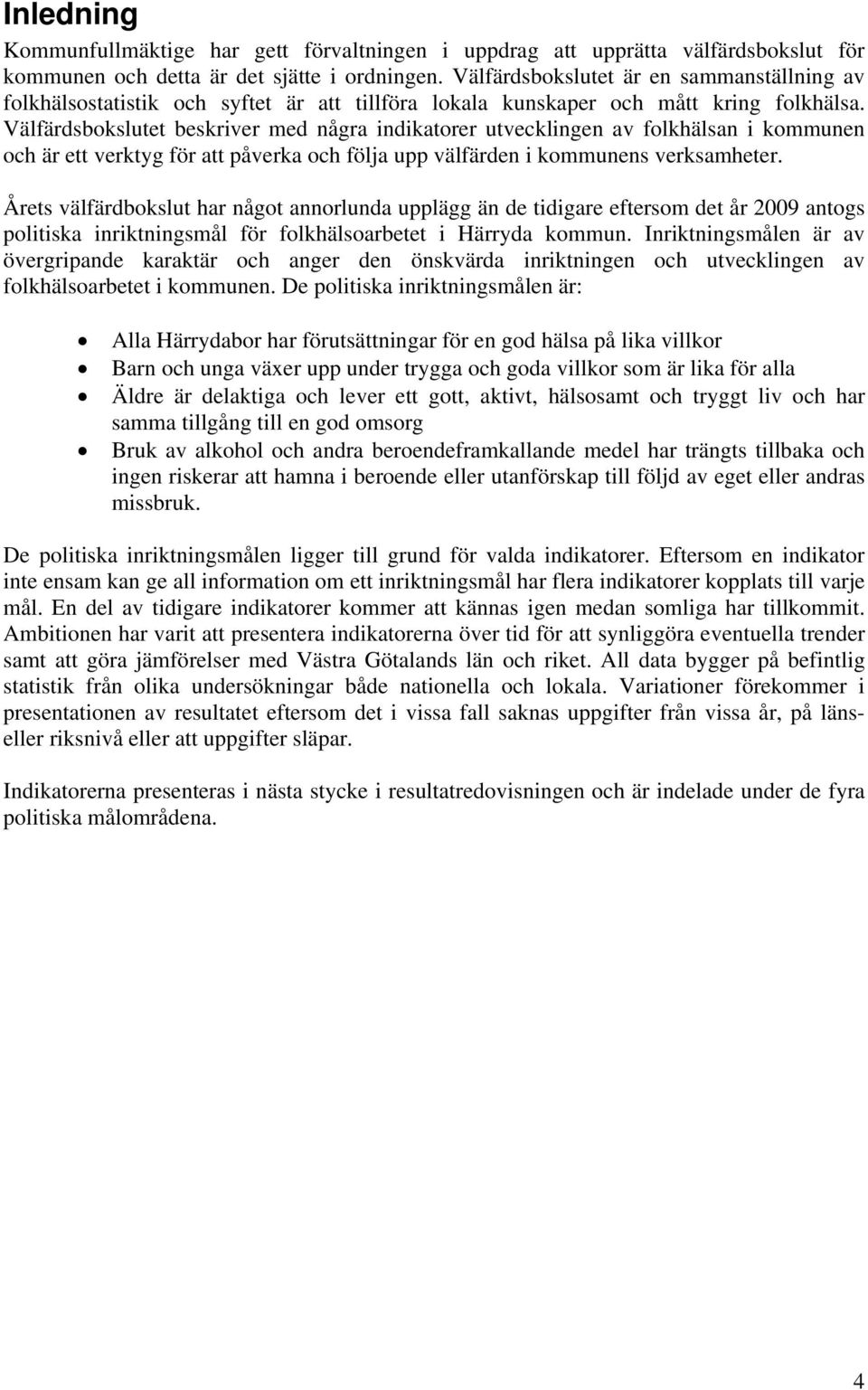 Välfärdsbokslutet beskriver med några indikatorer utvecklingen av folkhälsan i kommunen och är ett verktyg för att påverka och följa upp välfärden i kommunens verksamheter.