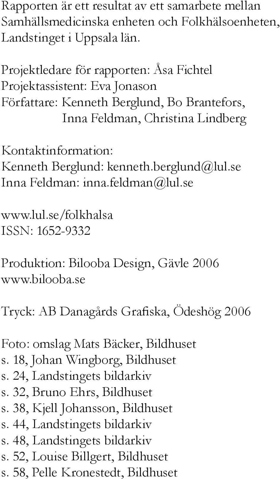 berglund@lul.se Inna Feldman: inna.feldman@lul.se www.lul.se/folkhalsa ISSN: 1652-9332 Produktion: Bilooba Design, Gävle 2006 www.bilooba.
