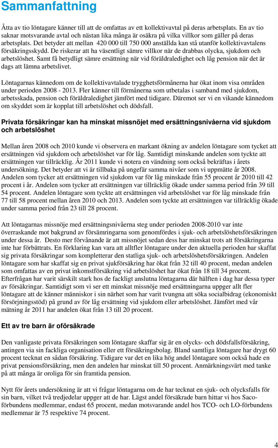 Det betyder att mellan 420 000 till 7 000 anställda kan stå utanför kollektivavtalens försäkringsskydd. De riskerar att ha väsentligt sämre villkor när de drabbas olycka, sjukdom och arbetslöshet.