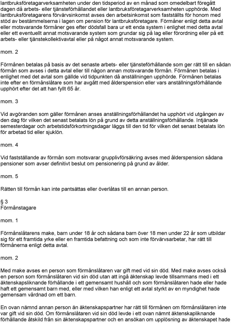 Förmåner enligt detta avtal eller motsvarande förmåner ges efter dödsfall bara ur ett enda system i enlighet med detta avtal eller ett eventuellt annat motsvarande system som grundar sig på lag eller