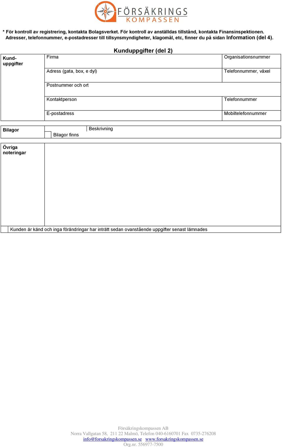 Kunduppgifter Firma Adress (gata, box, e dyl) Kunduppgifter (del 2) Organisationsnummer Telefonnummer, växel Postnummer och ort Kontaktperson