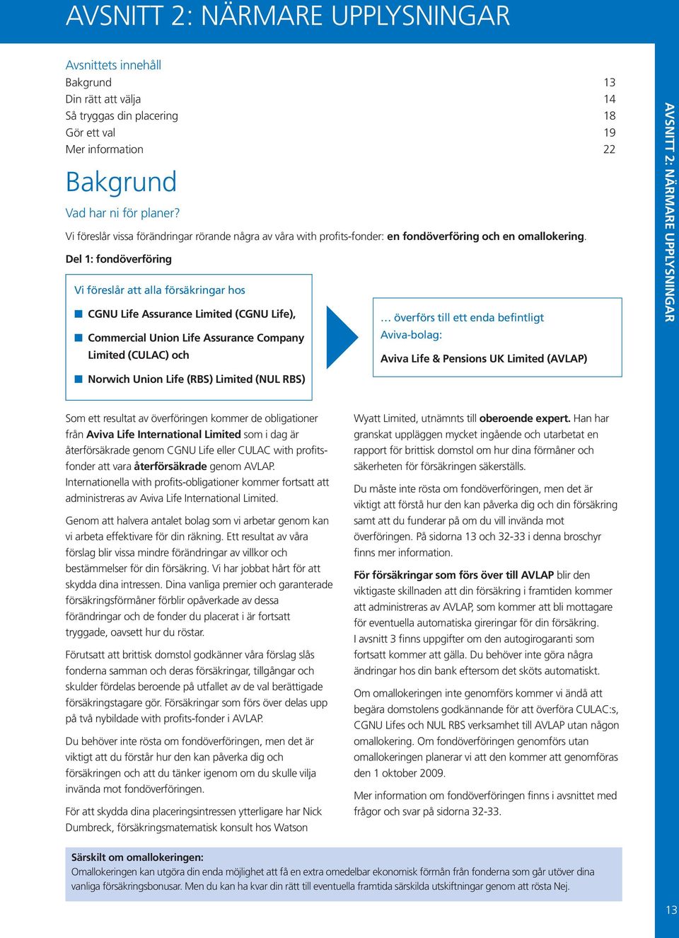 Del 1: fondöverföring Vi föreslår att alla försäkringar hos CGNU Life Assurance Limited (CGNU Life), Commercial Union Life Assurance Company Limited (CULAC) och överförs till ett enda befintligt