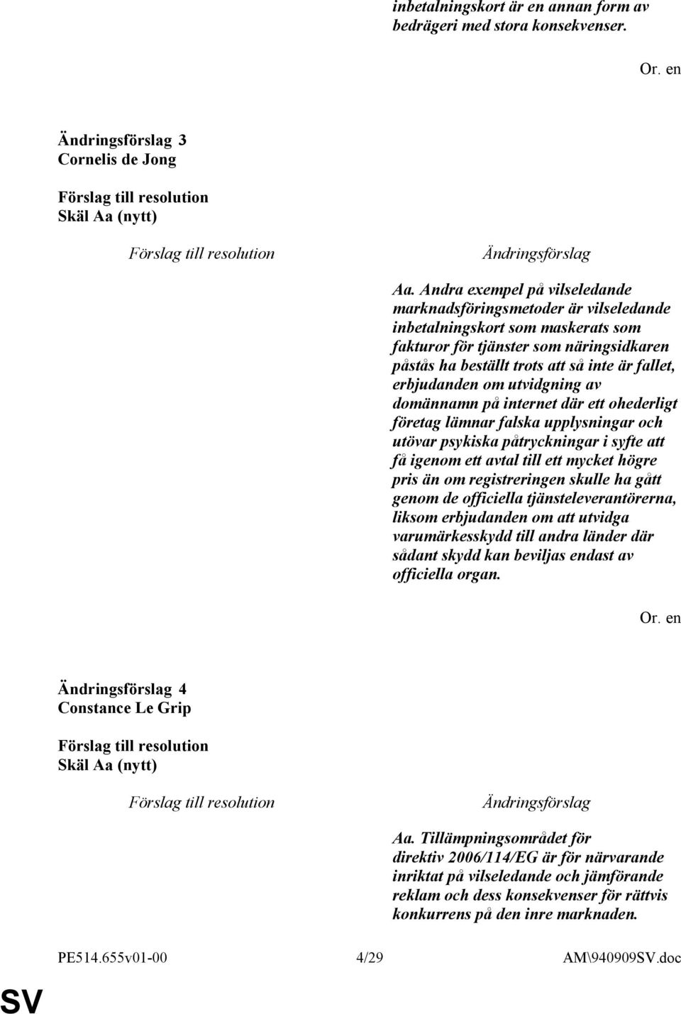 erbjudanden om utvidgning av domännamn på internet där ett ohederligt företag lämnar falska upplysningar och utövar psykiska påtryckningar i syfte att få igenom ett avtal till ett mycket högre pris