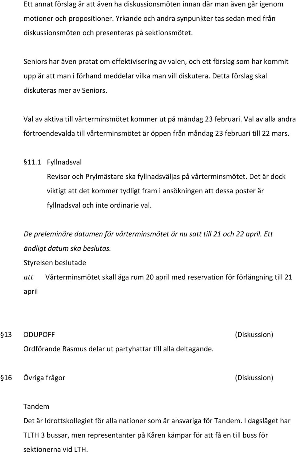 Seniors har även pratat om effektivisering av valen, och ett förslag som har kommit upp är man i förhand meddelar vilka man vill diskutera. Detta förslag skal diskuteras mer av Seniors.