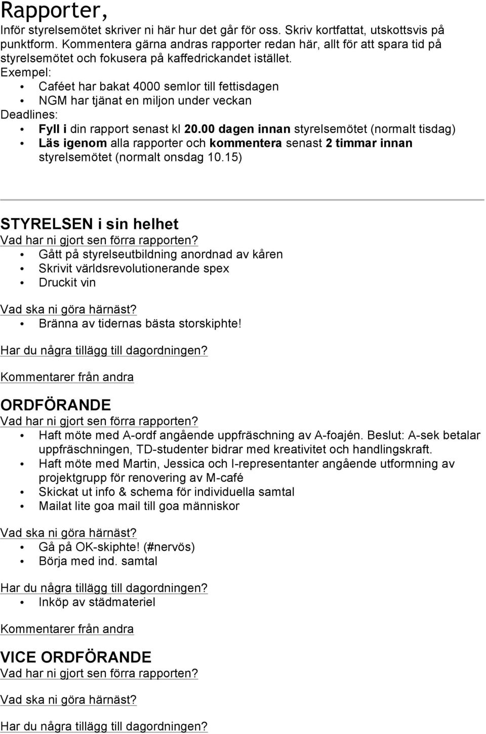 Exempel: Caféet har bakat 4000 semlor till fettisdagen NGM har tjänat en miljon under veckan Deadlines: Fyll i din rapport senast kl 20.