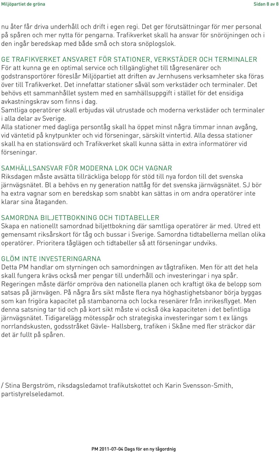 GE TRAFIKVERKET ANSVARET FÖR STATIONER, VERKSTÄDER OCH TERMINALER För att kunna ge en optimal service och tillgänglighet till tågresenärer och godstransportörer föreslår Miljöpartiet att driften av