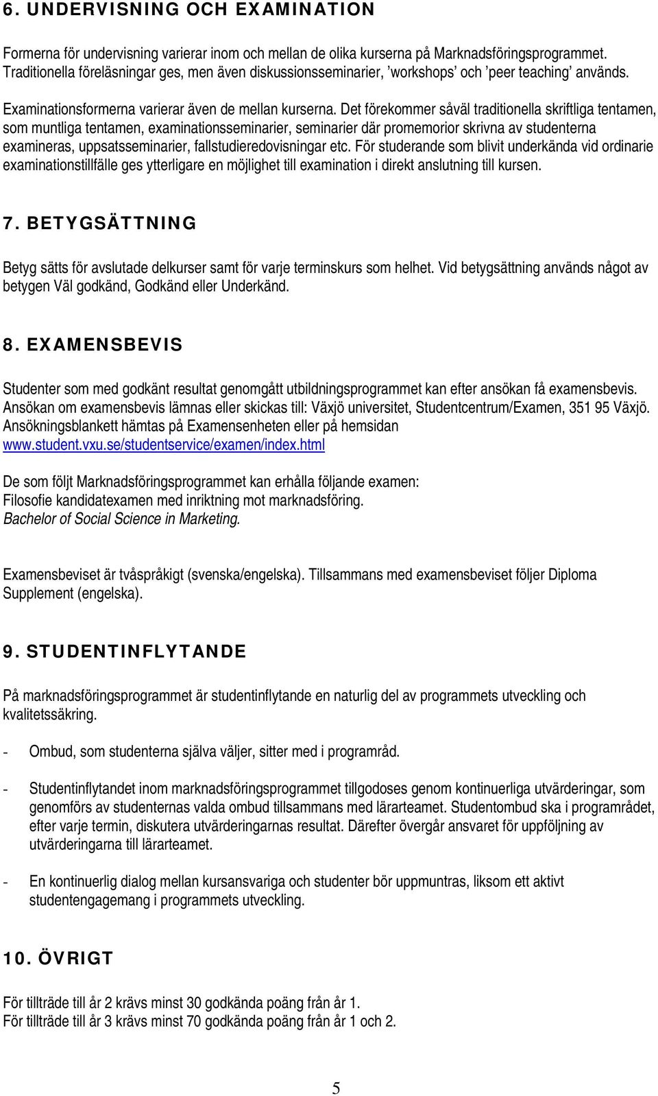 Det förekommer såväl traditionella skriftliga tentamen, som muntliga tentamen, examinationsseminarier, seminarier där promemorior skrivna av studenterna examineras, uppsatsseminarier,