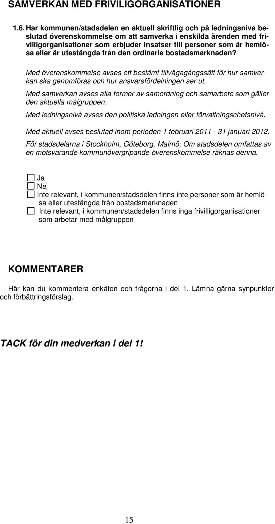 hemlösa eller är utestängda från den ordinarie bostadsmarknaden? Med överenskommelse avses ett bestämt tillvägagångssätt för hur samverkan ska genomföras och hur ansvarsfördelningen ser ut.