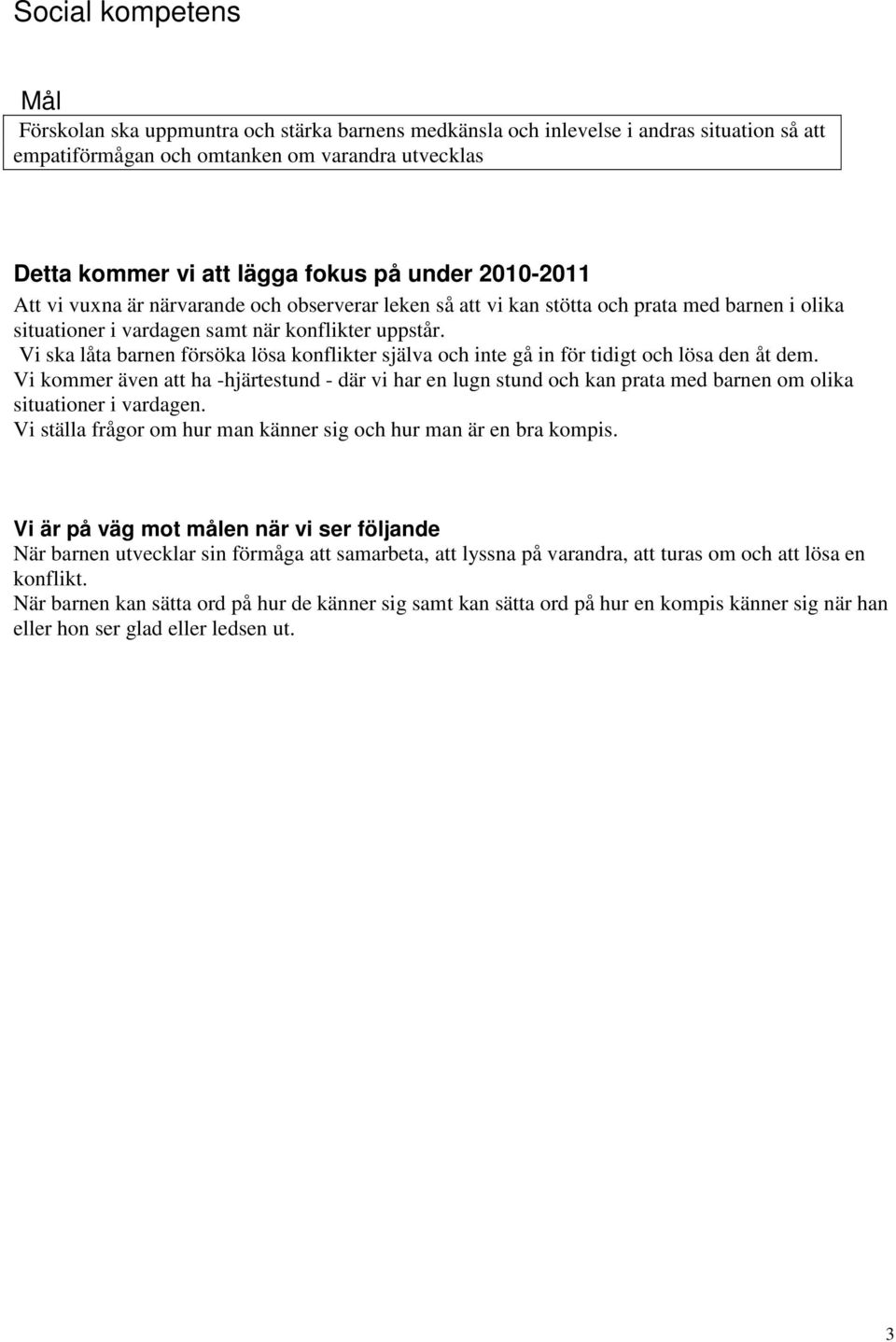 Vi ska låta barnen försöka lösa konflikter själva och inte gå in för tidigt och lösa den åt dem.