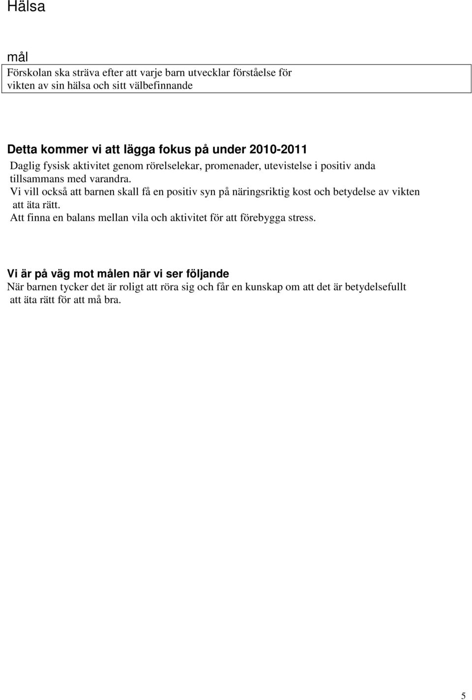 Vi vill också att barnen skall få en positiv syn på näringsriktig kost och betydelse av vikten att äta rätt.