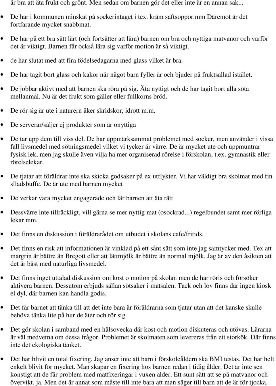 Barnen får också lära sig varför motion är så viktigt. de har slutat med att fira födelsedagarna med glass vilket är bra.