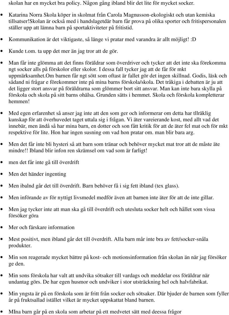 Kommunikation är det viktigaste, så länge vi pratar med varandra är allt möjligt! :D Kunde t.om. ta upp det mer än jag tror att de gör.