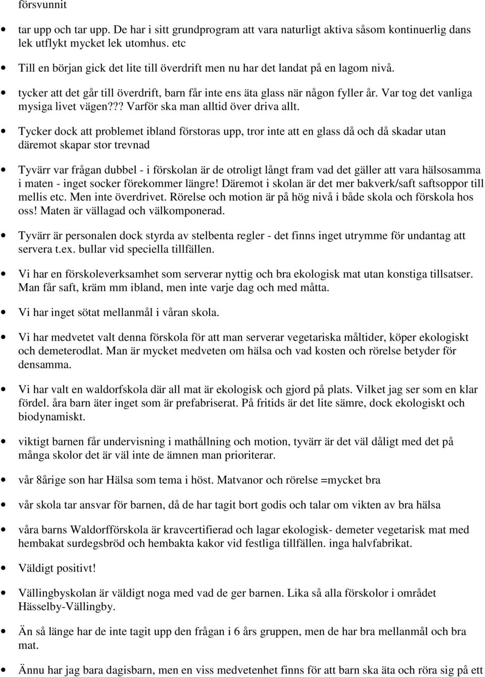 Var tog det vanliga mysiga livet vägen??? Varför ska man alltid över driva allt.