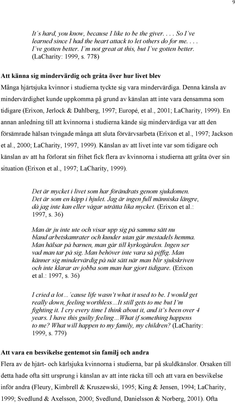 Denna känsla av mindervärdighet kunde uppkomma på grund av känslan att inte vara densamma som tidigare (Erixon, Jerlock & Dahlberg, 1997; Europé, et al., 2001; LaCharity, 1999).