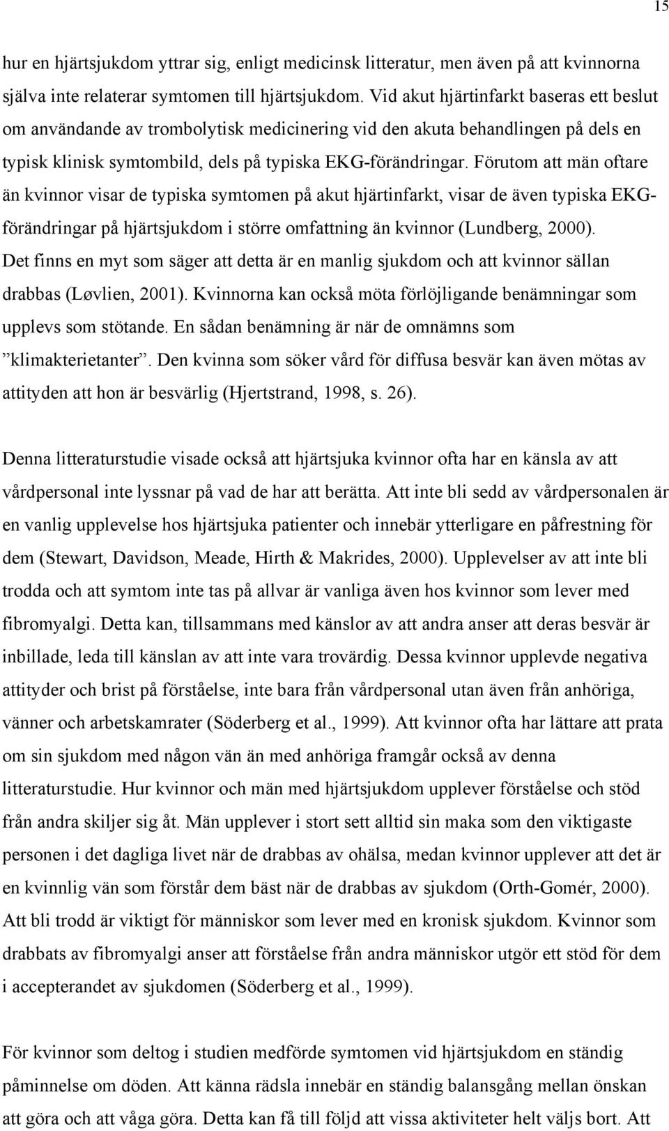 Förutom att män oftare än kvinnor visar de typiska symtomen på akut hjärtinfarkt, visar de även typiska EKGförändringar på hjärtsjukdom i större omfattning än kvinnor (Lundberg, 2000).